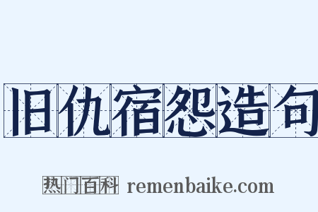 旧仇宿怨造句是什么意思的图片